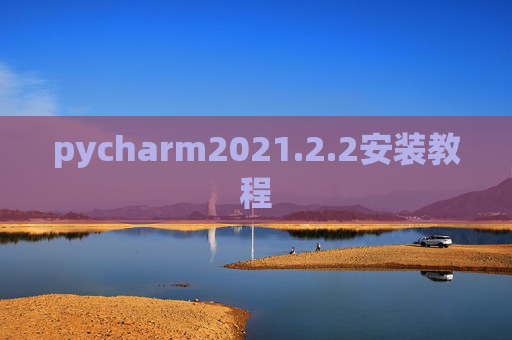 pycharm2021.2.2安装教程 pycharm2021.2.2安装教程